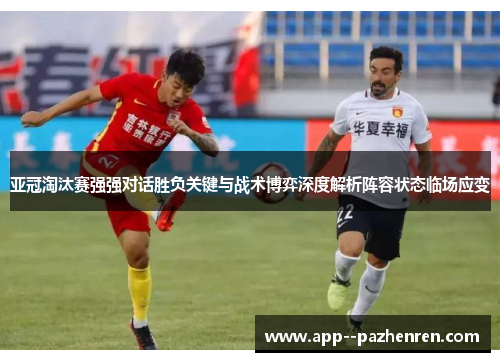 亚冠淘汰赛强强对话胜负关键与战术博弈深度解析阵容状态临场应变