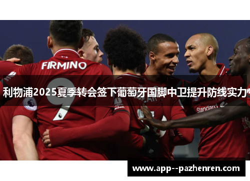 利物浦2025夏季转会签下葡萄牙国脚中卫提升防线实力