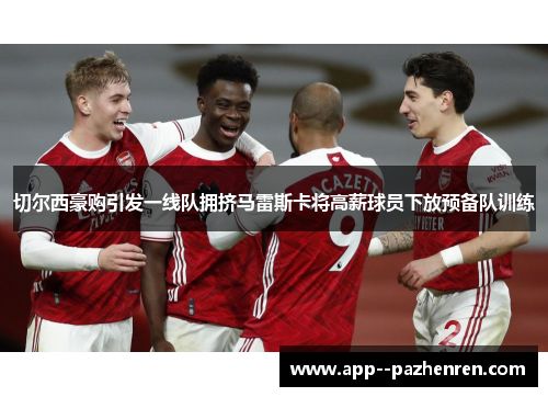 切尔西豪购引发一线队拥挤马雷斯卡将高薪球员下放预备队训练
